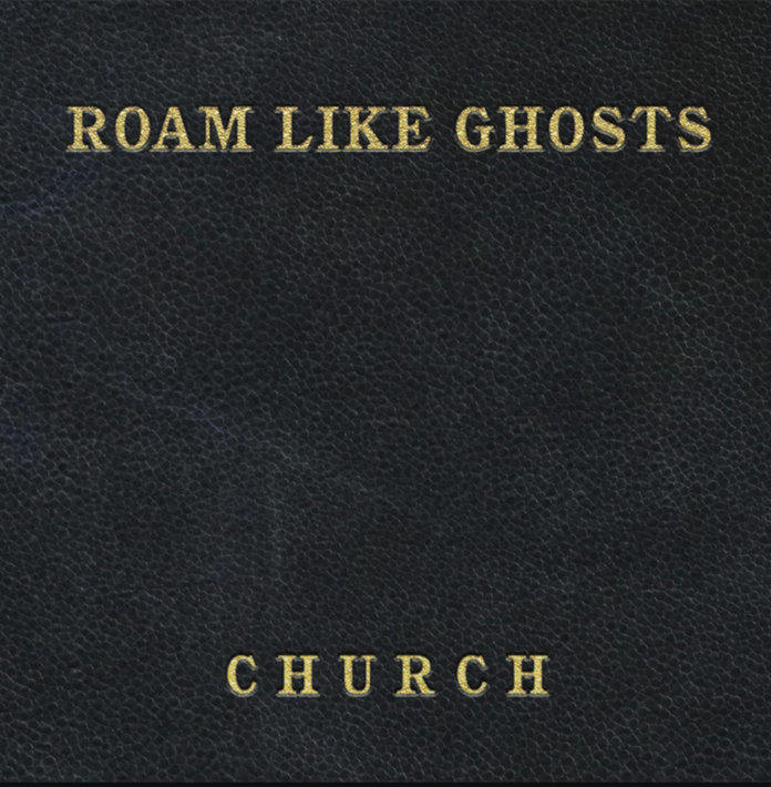 Roam Like Ghosts CHURCH (Album Review) Roam Like Ghosts CHURCH (Album Review)